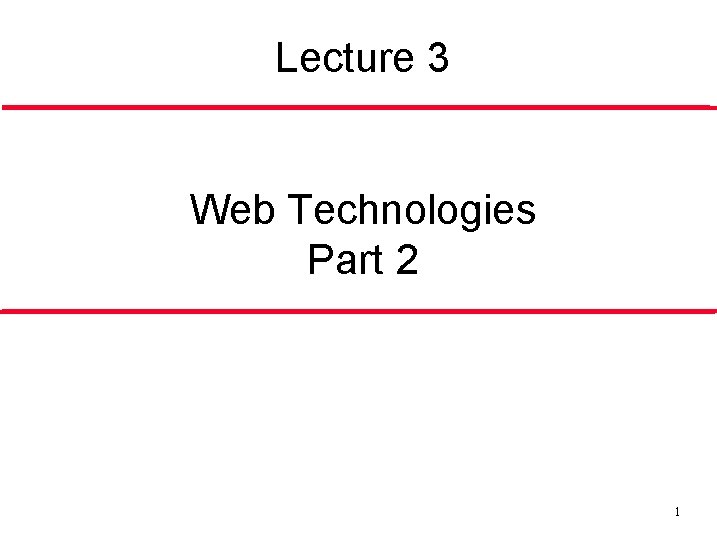 Lecture 3 Web Technologies Part 2 1 