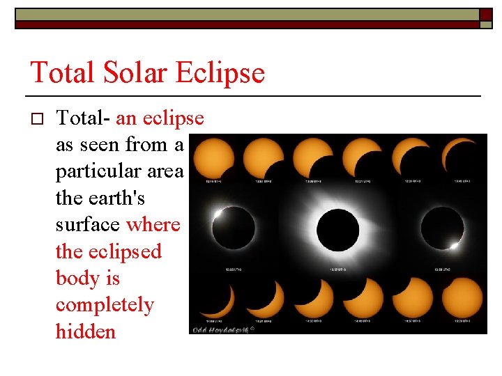 Total Solar Eclipse o Total- an eclipse as seen from a particular area of