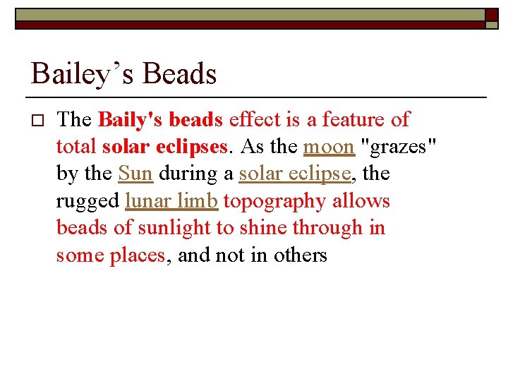 Bailey’s Beads o The Baily's beads effect is a feature of total solar eclipses.