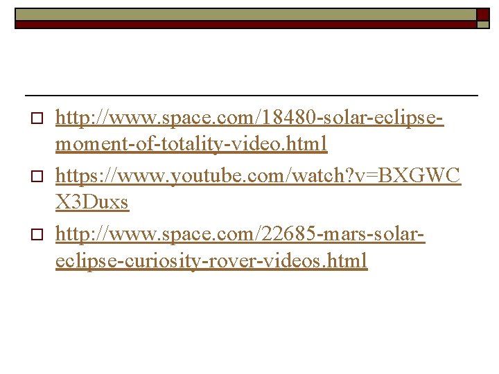 o o o http: //www. space. com/18480 -solar-eclipsemoment-of-totality-video. html https: //www. youtube. com/watch? v=BXGWC