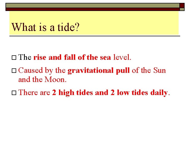 What is a tide? o The rise and fall of the sea level. o