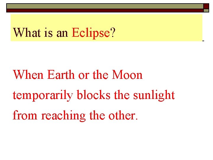What is an Eclipse? When Earth or the Moon temporarily blocks the sunlight from