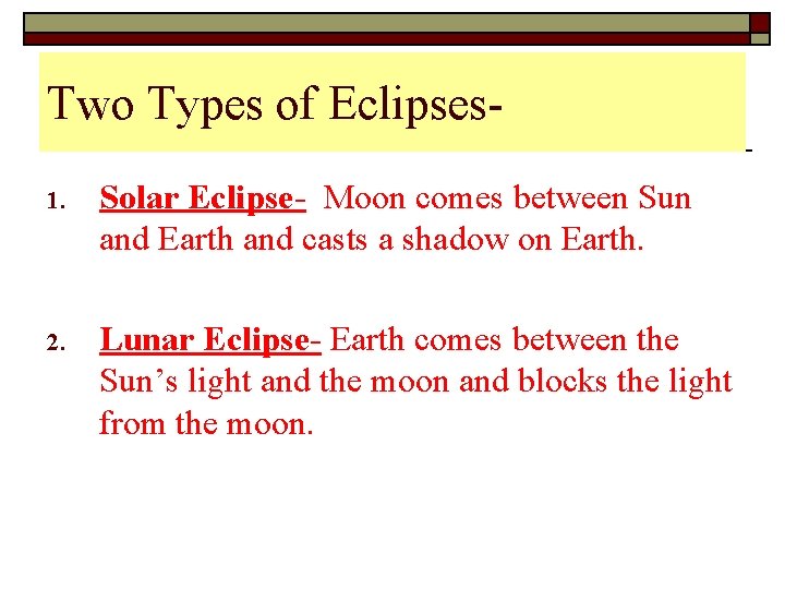 Two Types of Eclipses 1. Solar Eclipse- Moon comes between Sun and Earth and