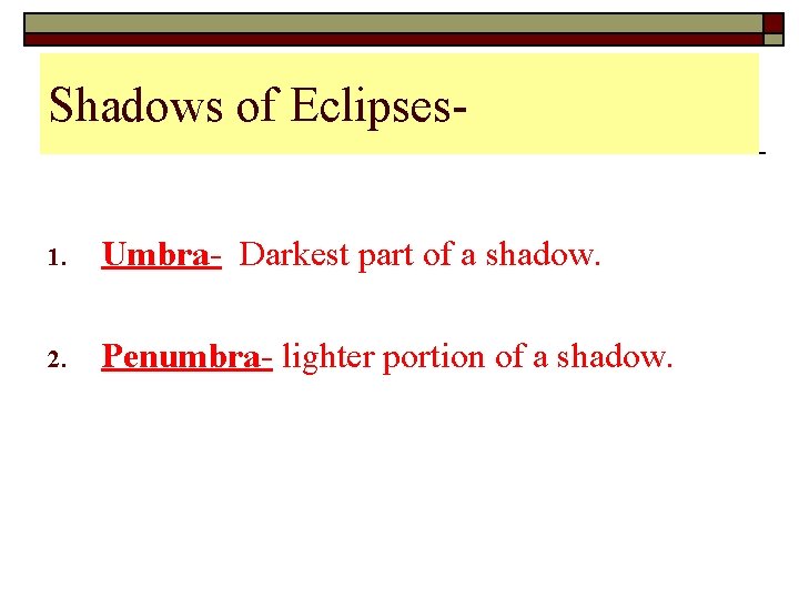 Shadows of Eclipses 1. Umbra- Darkest part of a shadow. 2. Penumbra- lighter portion