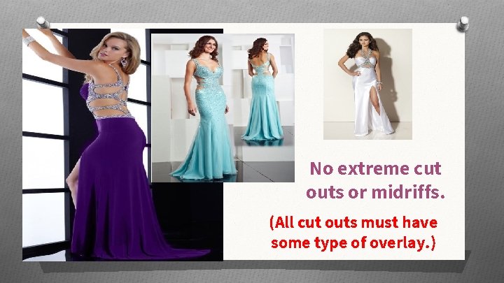 No extreme cut outs or midriffs. (All cut outs must have some type of