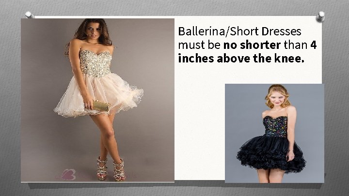Ballerina/Short Dresses must be no shorter than 4 inches above the knee. 