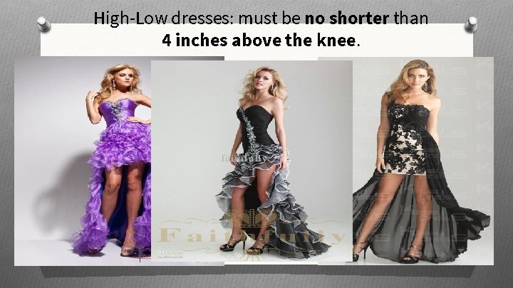 High-Low dresses: must be no shorter than 4 inches above the knee. 