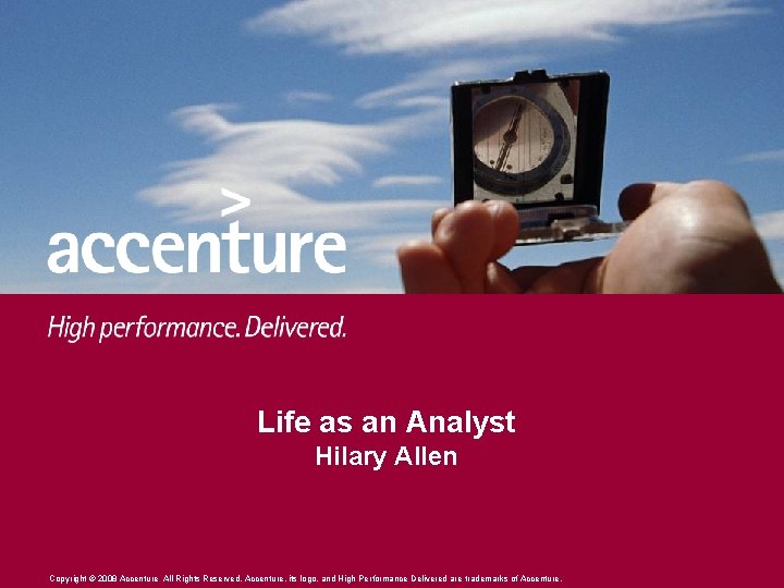 Life as an Analyst Hilary Allen Copyright © 2008 Accenture All Rights Reserved. Accenture,