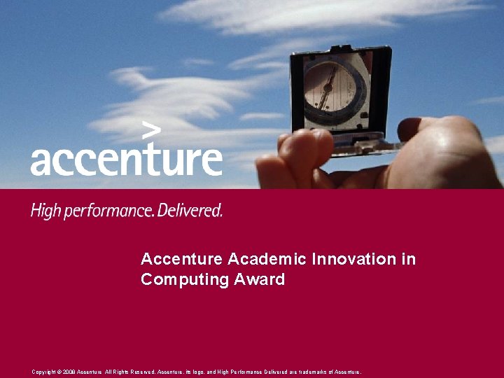 Accenture Academic Innovation in Computing Award Copyright © 2008 Accenture All Rights Reserved. Accenture,