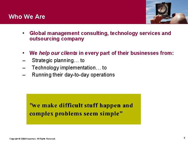 Who We Are • Global management consulting, technology services and outsourcing company • We