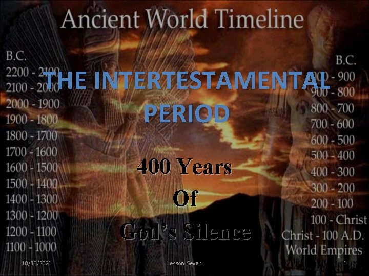 THE INTERTESTAMENTAL PERIOD 400 Years Of God’s Silence 10/30/2021 Lesson Seven 1 
