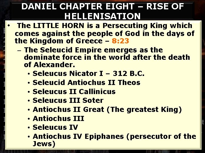 DANIEL CHAPTER EIGHT – RISE OF HELLENISATION • The LITTLE HORN is a Persecuting