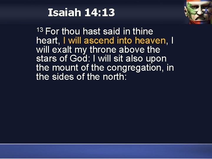 Isaiah 14: 13 13 For thou hast said in thine heart, I will ascend