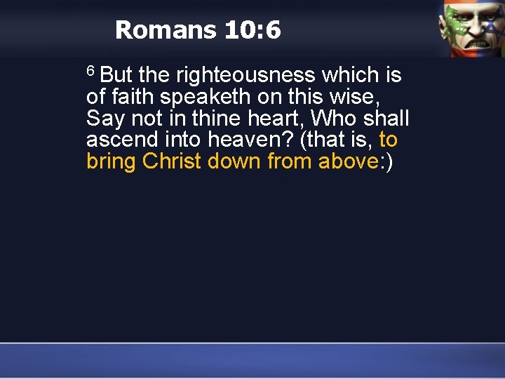 Romans 10: 6 6 But the righteousness which is of faith speaketh on this