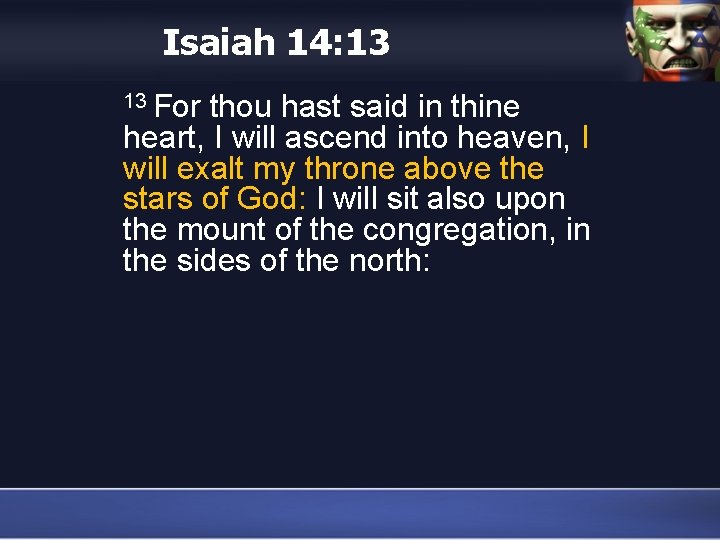 Isaiah 14: 13 13 For thou hast said in thine heart, I will ascend