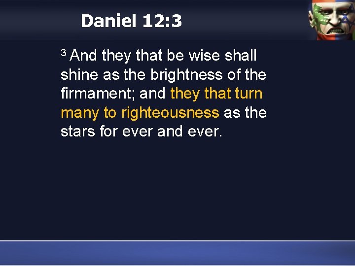 Daniel 12: 3 3 And they that be wise shall shine as the brightness