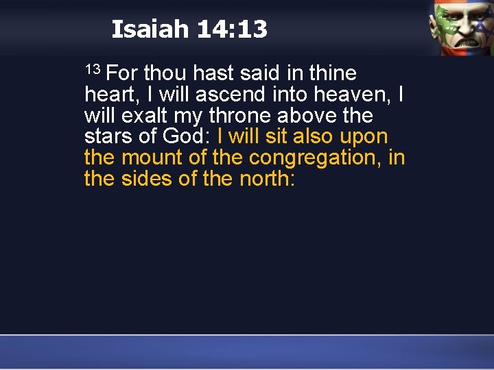 Isaiah 14: 13 13 For thou hast said in thine heart, I will ascend