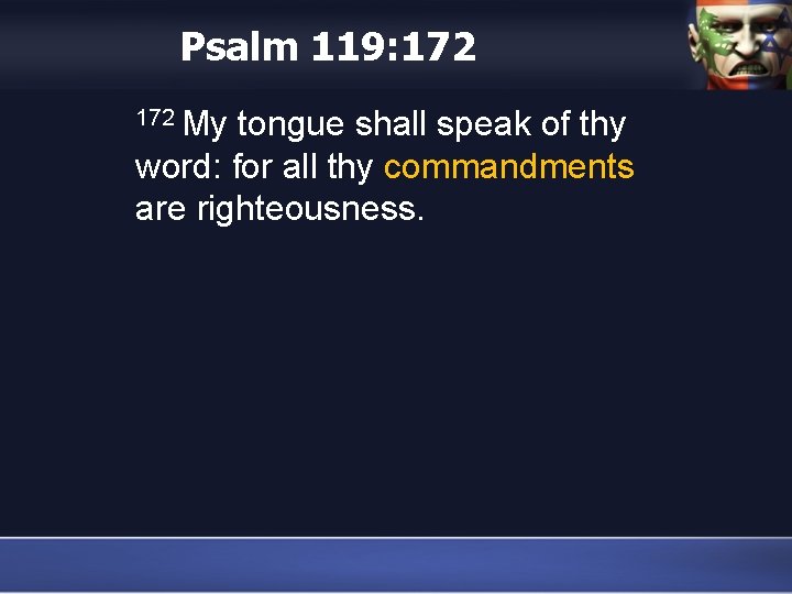 Psalm 119: 172 My tongue shall speak of thy word: for all thy commandments