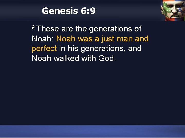 Genesis 6: 9 9 These are the generations of Noah: Noah was a just