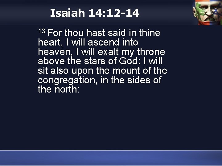 Isaiah 14: 12 -14 13 For thou hast said in thine heart, I will