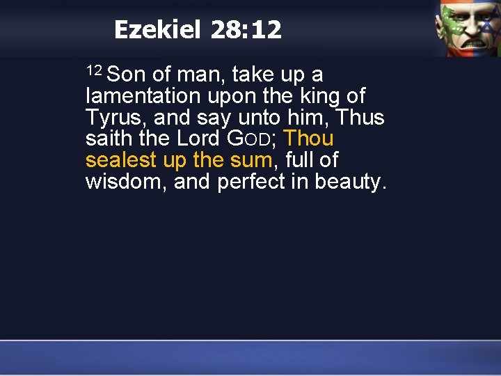 Ezekiel 28: 12 12 Son of man, take up a lamentation upon the king