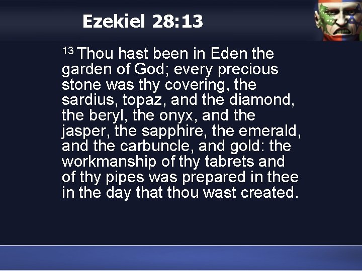 Ezekiel 28: 13 13 Thou hast been in Eden the garden of God; every