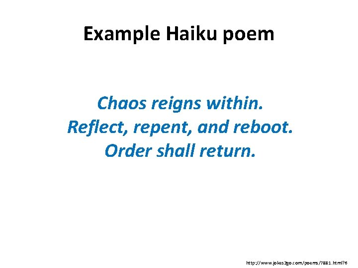 Example Haiku poem Chaos reigns within. Reflect, repent, and reboot. Order shall return. http: