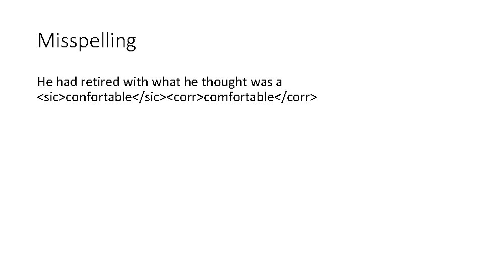 Misspelling He had retired with what he thought was a <sic>confortable</sic><corr>comfortable</corr> 