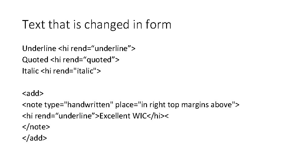 Text that is changed in form Underline <hi rend=“underline”> Quoted <hi rend=“quoted”> Italic <hi