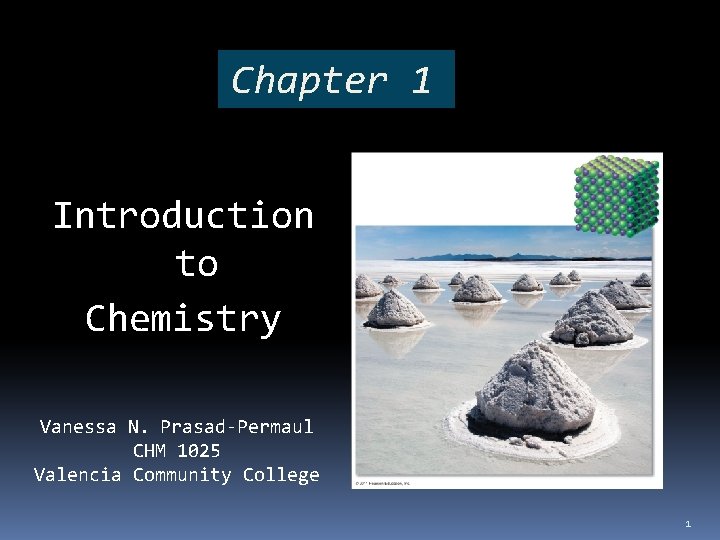 Chapter 1 Introduction to Chemistry Vanessa N. Prasad-Permaul CHM 1025 Valencia Community College 1