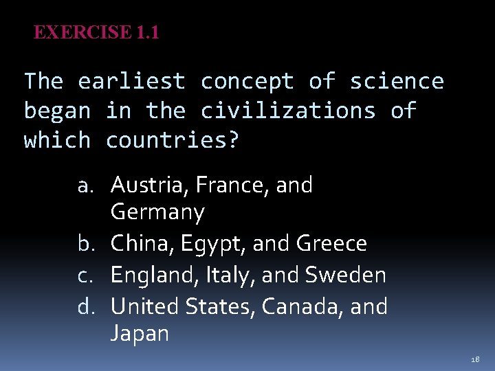 EXERCISE 1. 1 The earliest concept of science began in the civilizations of which