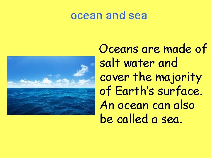 ocean and sea Oceans are made of salt water and cover the majority of