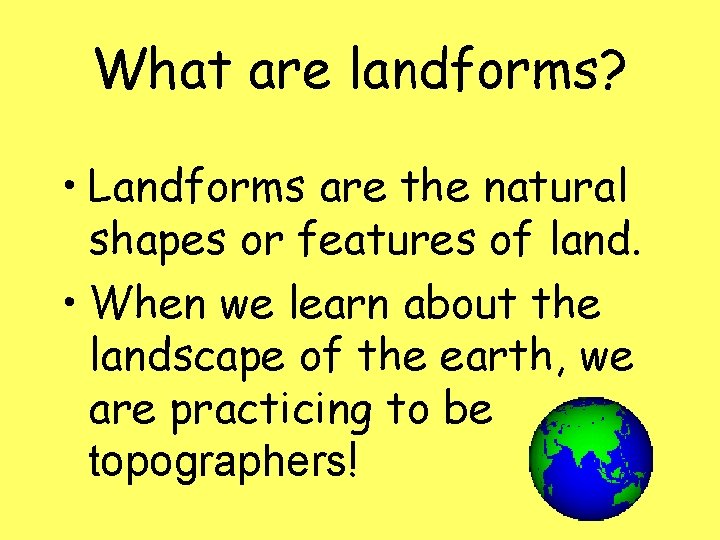 What are landforms? • Landforms are the natural shapes or features of land. •