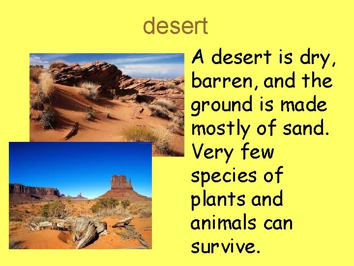 desert A desert is dry, barren, and the ground is made mostly of sand.