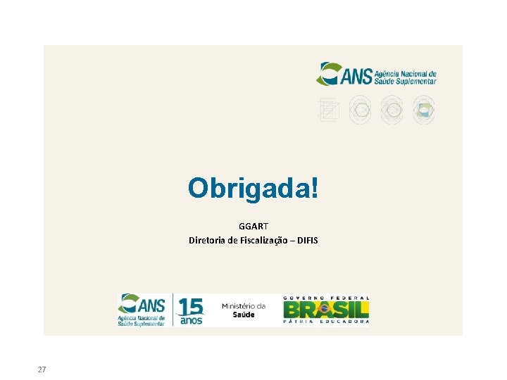 Obrigada! GGART Diretoria de Fiscalização – DIFIS 27 