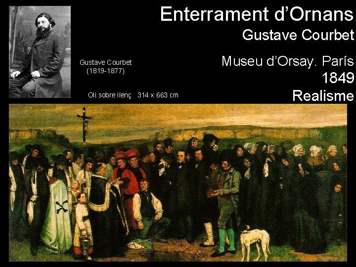 Enterrament d’Ornans Gustave Courbet (1819 -1877) Oli sobre llenç 314 x 663 cm Museu