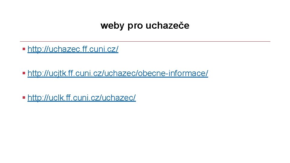 weby pro uchazeče § http: //uchazec. ff. cuni. cz/ § http: //ucjtk. ff. cuni.