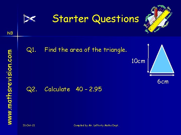 Starter Questions www. mathsrevision. com N 3 Q 1. Find the area of the