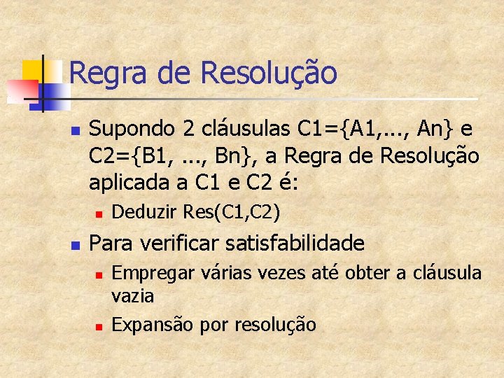 Regra de Resolução n Supondo 2 cláusulas C 1={A 1, . . . ,