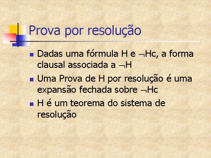 Prova por resolução n n n Dadas uma fórmula H e Hc, a forma