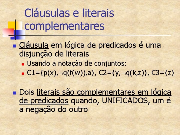 Cláusulas e literais complementares n Cláusula em lógica de predicados é uma disjunção de