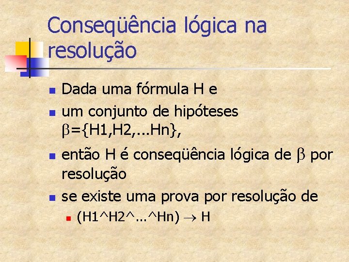 Conseqüência lógica na resolução n n Dada uma fórmula H e um conjunto de