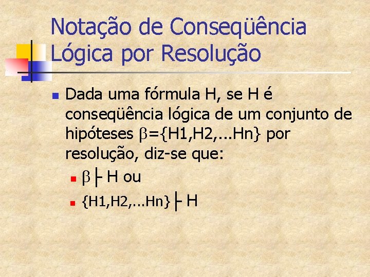 Notação de Conseqüência Lógica por Resolução n Dada uma fórmula H, se H é