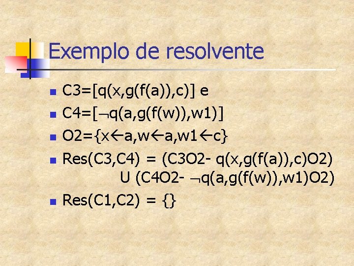 Exemplo de resolvente n n n C 3=[q(x, g(f(a)), c)] e C 4=[ q(a,