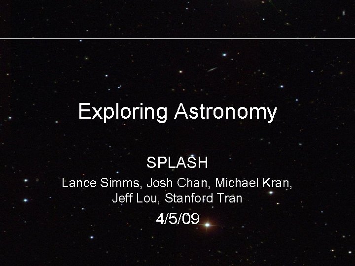 Exploring Astronomy SPLASH Lance Simms, Josh Chan, Michael Kran, Jeff Lou, Stanford Tran 4/5/09