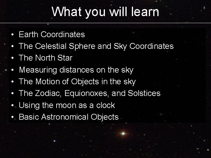 What you will learn • • Earth Coordinates The Celestial Sphere and Sky Coordinates