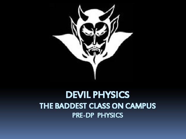 DEVIL PHYSICS THE BADDEST CLASS ON CAMPUS PRE-DP PHYSICS 