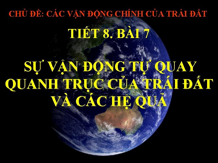 CHỦ ĐỀ: CÁC VẬN ĐỘNG CHÍNH CỦA TRÁI ĐẤT TIẾT 8. BÀI 7 SỰ