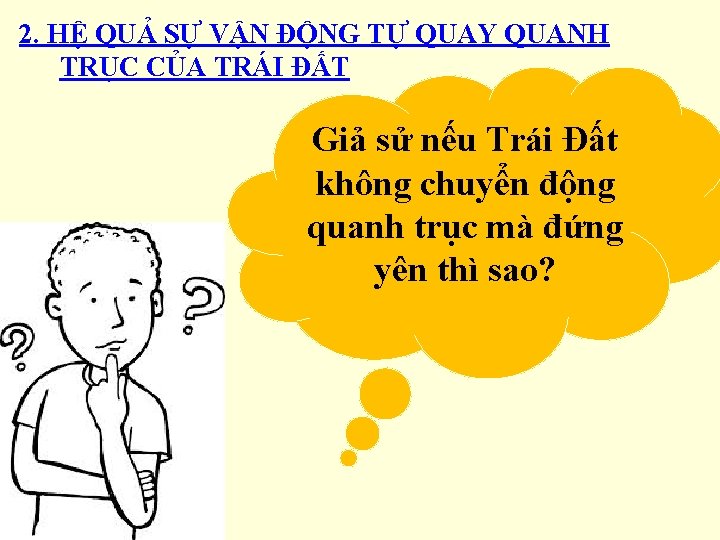 2. HỆ QUẢ SỰ VẬN ĐỘNG TỰ QUAY QUANH TRỤC CỦA TRÁI ĐẤT Giả