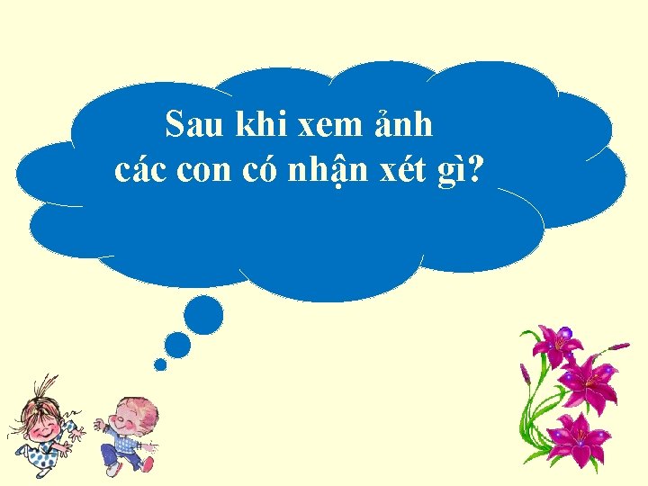 Sau khi xem ảnh các con có nhận xét gì? 